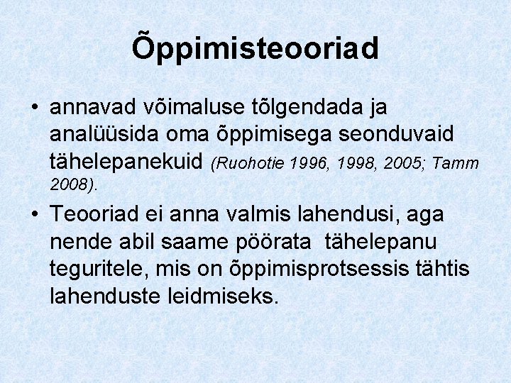 Õppimisteooriad • annavad võimaluse tõlgendada ja analüüsida oma õppimisega seonduvaid tähelepanekuid (Ruohotie 1996, 1998,