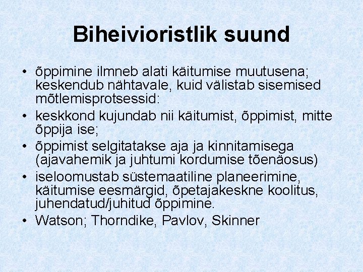 Biheivioristlik suund • õppimine ilmneb alati käitumise muutusena; keskendub nähtavale, kuid välistab sisemised mõtlemisprotsessid: