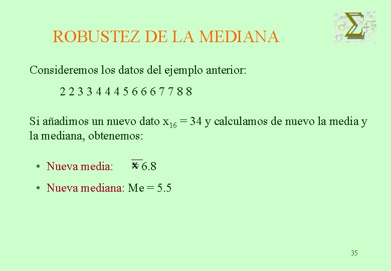 ROBUSTEZ DE LA MEDIANA Consideremos los datos del ejemplo anterior: 223344456667788 Si añadimos un