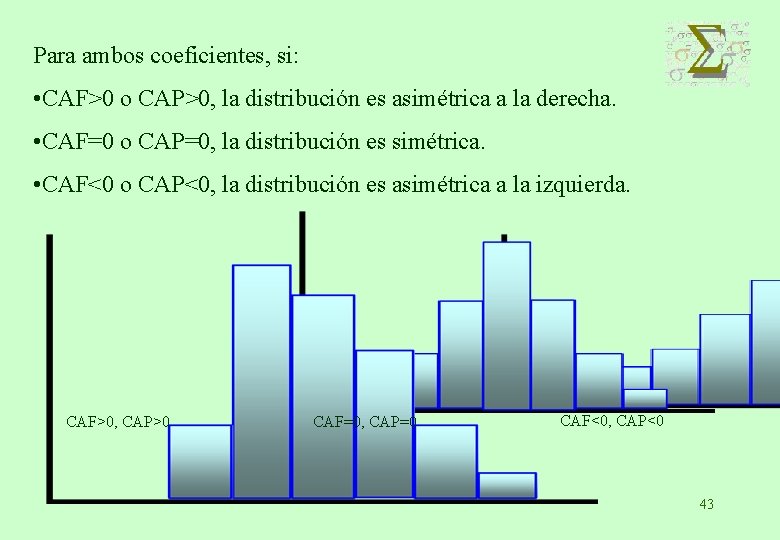 Para ambos coeficientes, si: • CAF>0 o CAP>0, la distribución es asimétrica a la