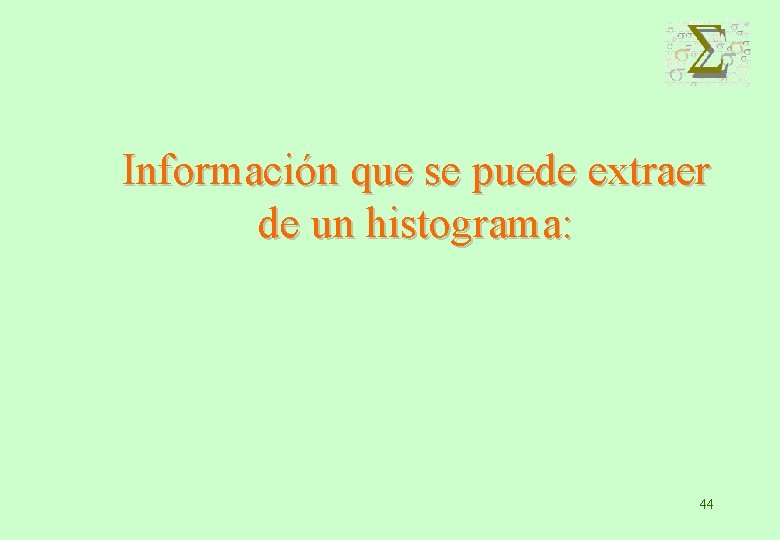 Información que se puede extraer de un histograma: 44 