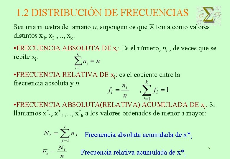 1. 2 DISTRIBUCIÓN DE FRECUENCIAS Sea una muestra de tamaño n; supongamos que X