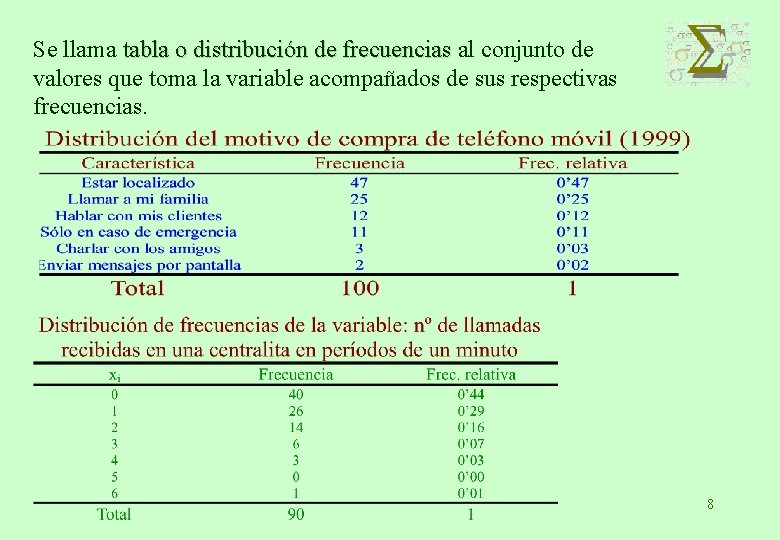 Se llama tabla o distribución de frecuencias al conjunto de valores que toma la