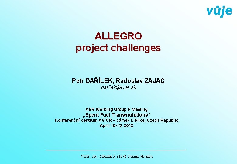 ALLEGRO project challenges Petr DAŘÍLEK, Radoslav ZAJAC darilek@vuje. sk AER Working Group F Meeting