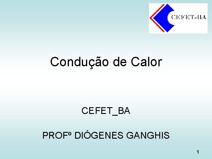 Condução de Calor CEFET_BA PROFº DIÓGENES GANGHIS 1 