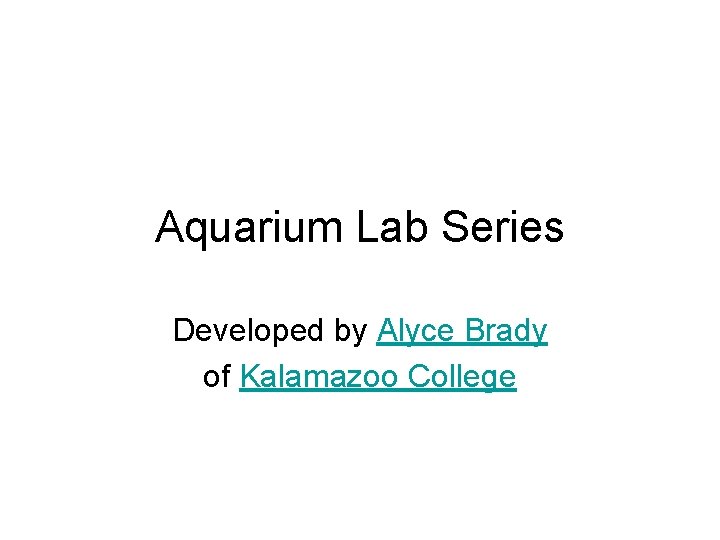 Aquarium Lab Series Developed by Alyce Brady of Kalamazoo College 