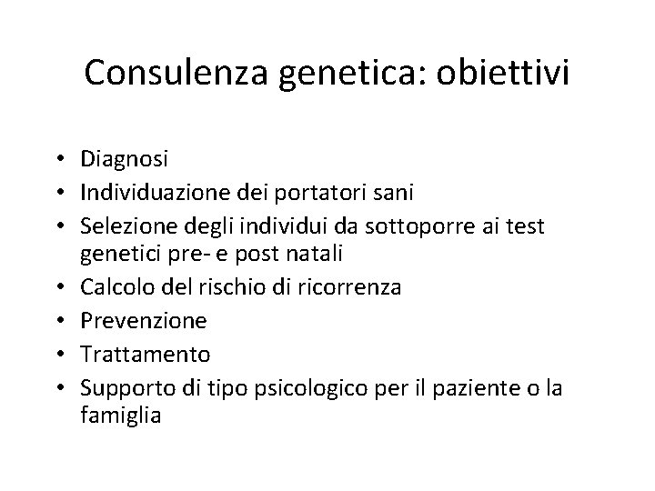 Consulenza genetica: obiettivi • Diagnosi • Individuazione dei portatori sani • Selezione degli individui