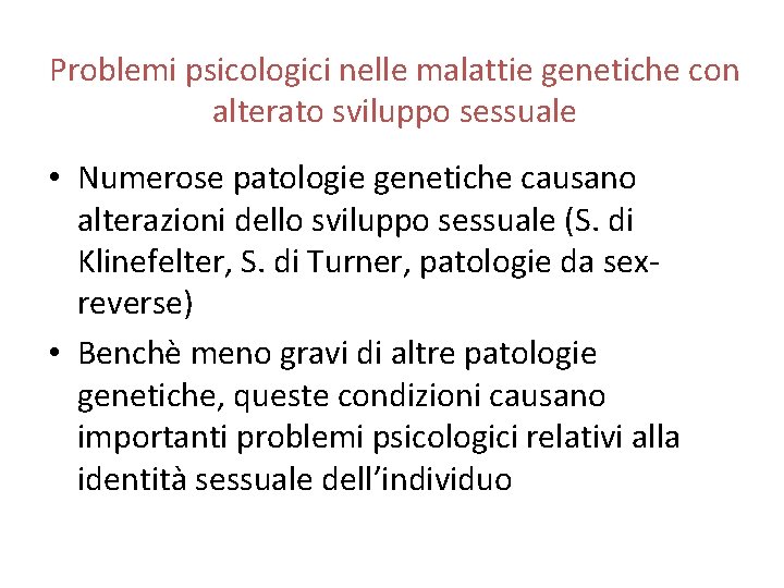 Problemi psicologici nelle malattie genetiche con alterato sviluppo sessuale • Numerose patologie genetiche causano Problemi psicologici nelle malattie genetiche con alterato sviluppo sessuale • Numerose patologie genetiche causano