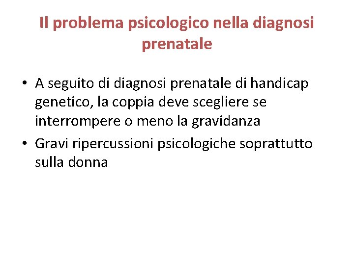Il problema psicologico nella diagnosi prenatale • A seguito di diagnosi prenatale di handicap Il problema psicologico nella diagnosi prenatale • A seguito di diagnosi prenatale di handicap