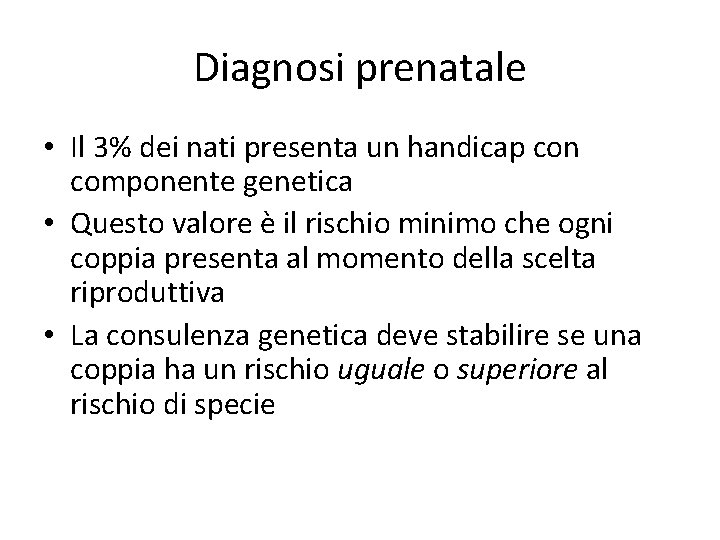Diagnosi prenatale • Il 3% dei nati presenta un handicap con componente genetica •