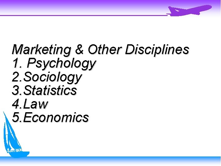 Marketing & Other Disciplines 1. Psychology 2. Sociology 3. Statistics 4. Law 5. Economics