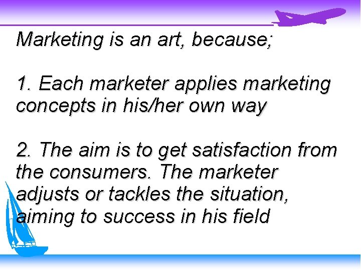 Marketing is an art, because; 1. Each marketer applies marketing concepts in his/her own