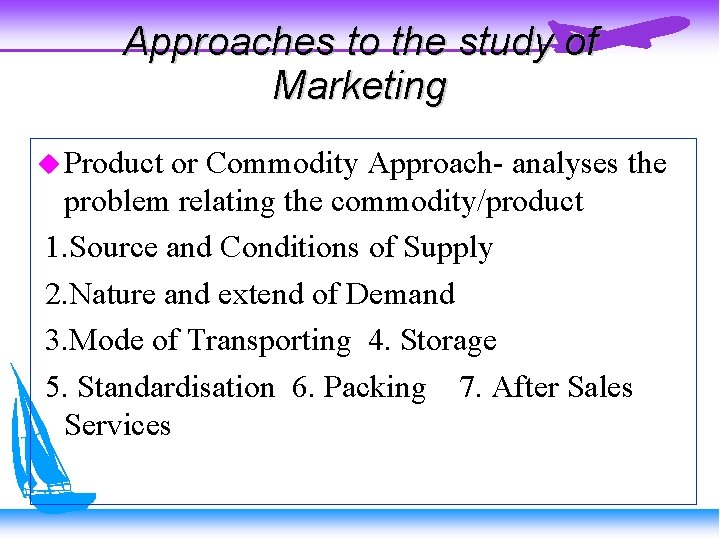 Approaches to the study of Marketing Product or Commodity Approach- analyses the problem relating