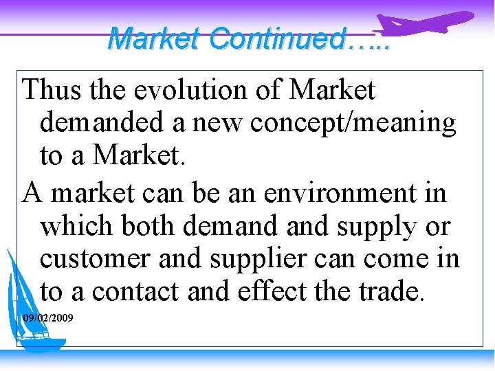 Market Continued…. . Thus the evolution of Market demanded a new concept/meaning to a