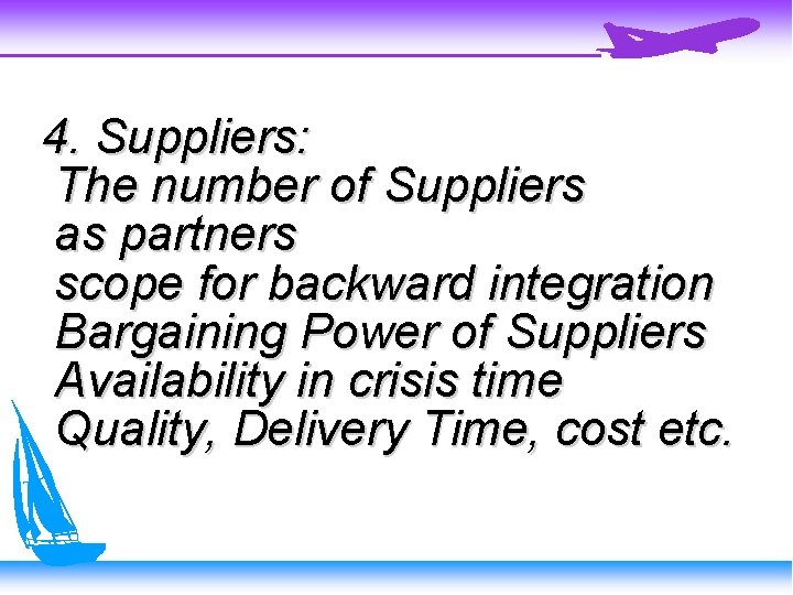 4. Suppliers: The number of Suppliers as partners scope for backward integration Bargaining Power