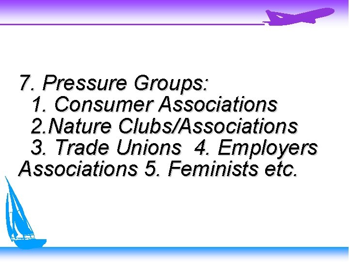 7. Pressure Groups: 1. Consumer Associations 2. Nature Clubs/Associations 3. Trade Unions 4. Employers