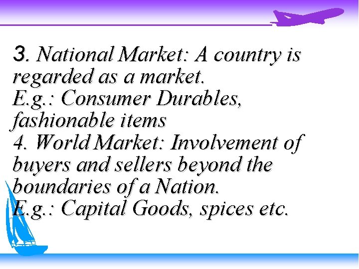 3. National Market: A country is regarded as a market. E. g. : Consumer