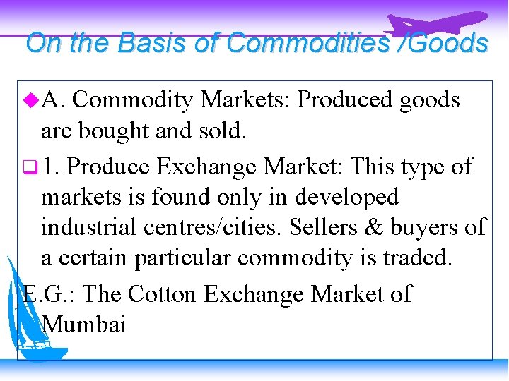 On the Basis of Commodities /Goods A. Commodity Markets: Produced goods are bought and