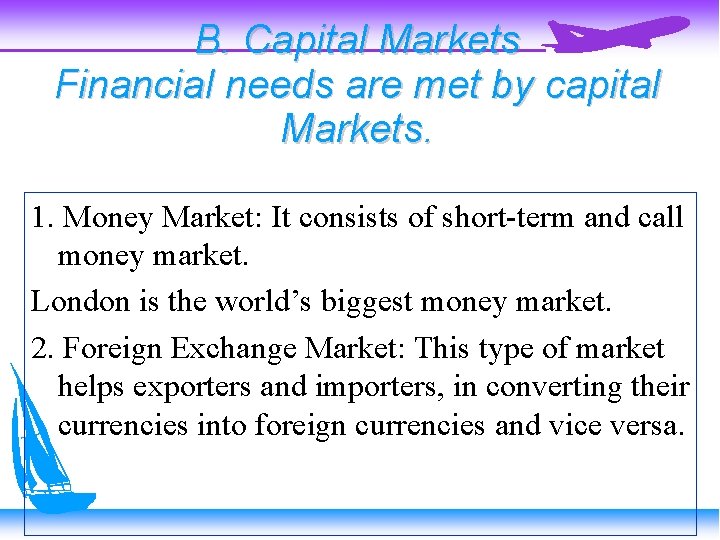 B. Capital Markets Financial needs are met by capital Markets. 1. Money Market: It