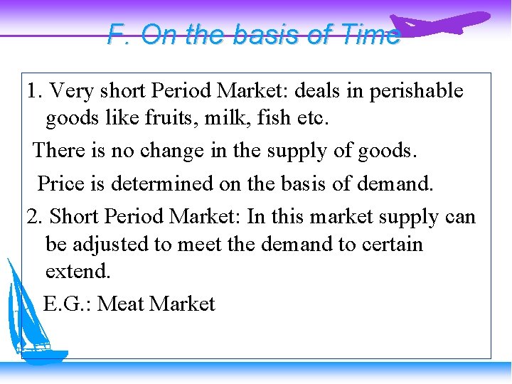 F. On the basis of Time 1. Very short Period Market: deals in perishable