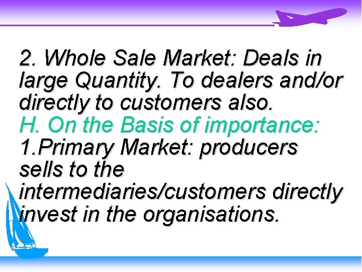 2. Whole Sale Market: Deals in large Quantity. To dealers and/or directly to customers