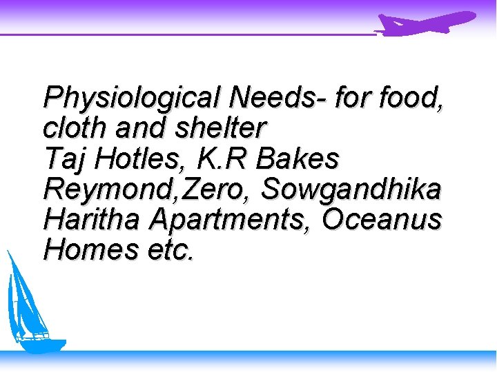Physiological Needs- for food, cloth and shelter Taj Hotles, K. R Bakes Reymond, Zero,