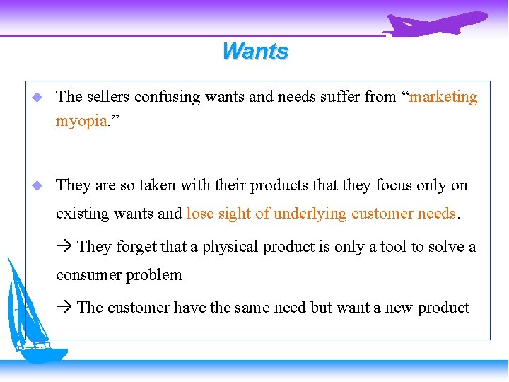Wants The sellers confusing wants and needs suffer from “marketing myopia. ” They are