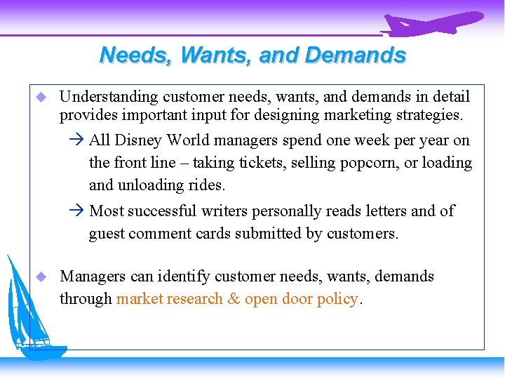 Needs, Wants, and Demands Understanding customer needs, wants, and demands in detail provides important