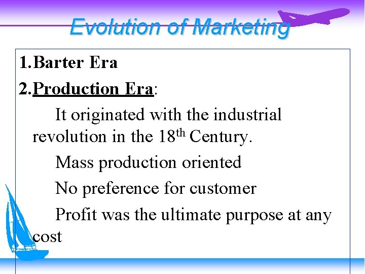 Evolution of Marketing 1. Barter Era 2. Production Era: It originated with the industrial
