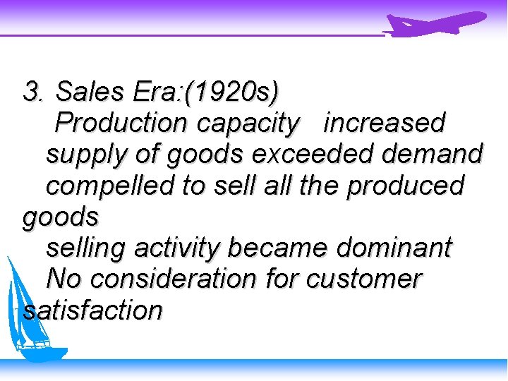 3. Sales Era: (1920 s) Production capacity increased supply of goods exceeded demand compelled