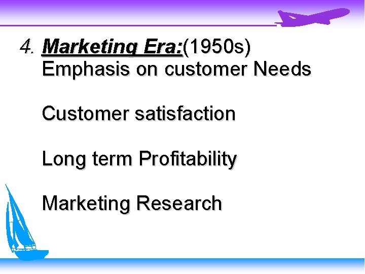 4. Marketing Era: (1950 s) Emphasis on customer Needs Customer satisfaction Long term Profitability