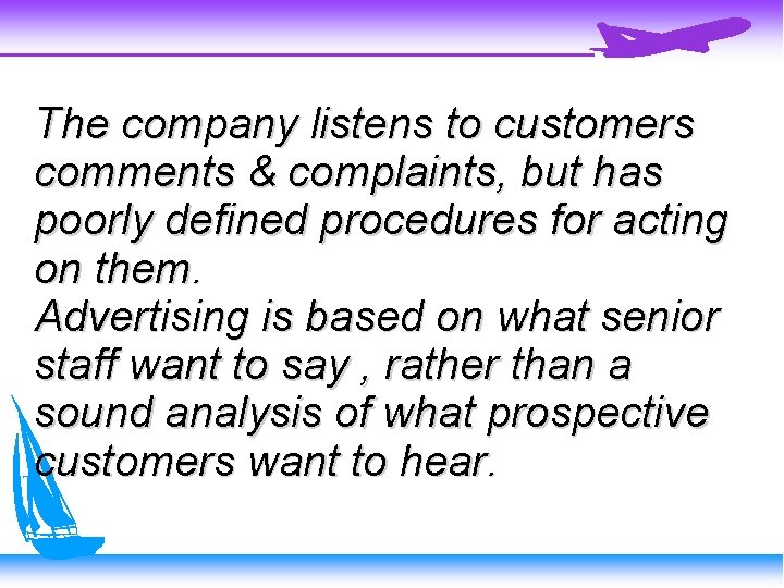 The company listens to customers comments & complaints, but has poorly defined procedures for