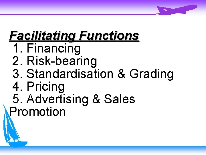 Facilitating Functions 1. Financing 2. Risk-bearing 3. Standardisation & Grading 4. Pricing 5. Advertising