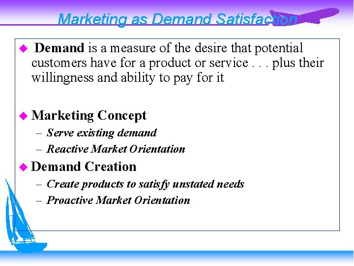 Marketing as Demand Satisfaction Demand is a measure of the desire that potential customers