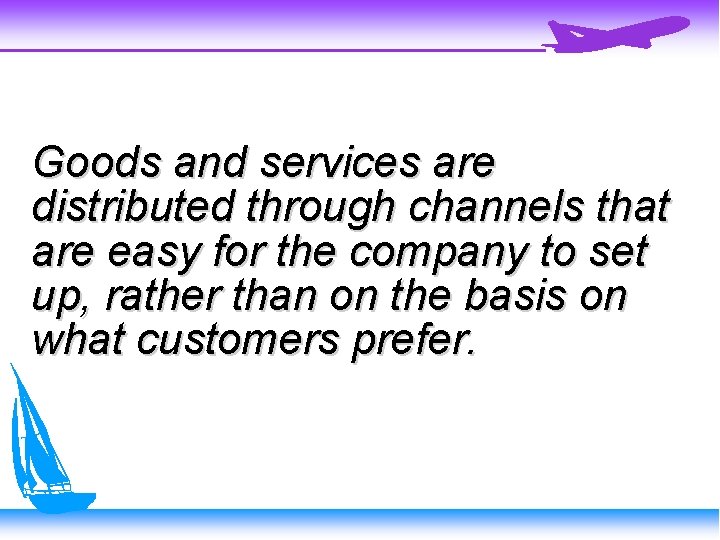 Goods and services are distributed through channels that are easy for the company to