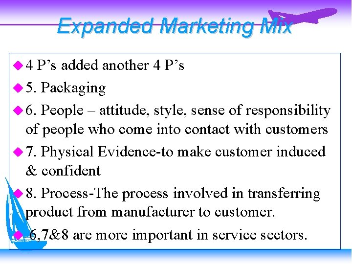 Expanded Marketing Mix 4 P’s added another 4 P’s 5. Packaging 6. People –