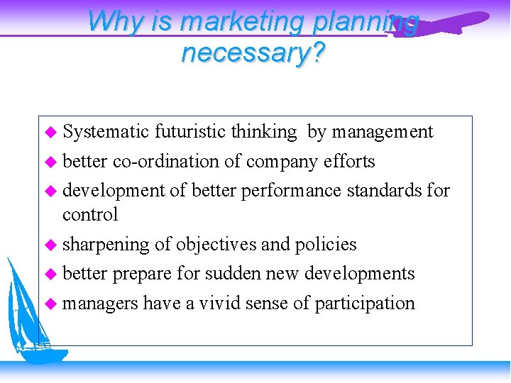 Why is marketing planning necessary? Systematic futuristic thinking by management better co-ordination of company