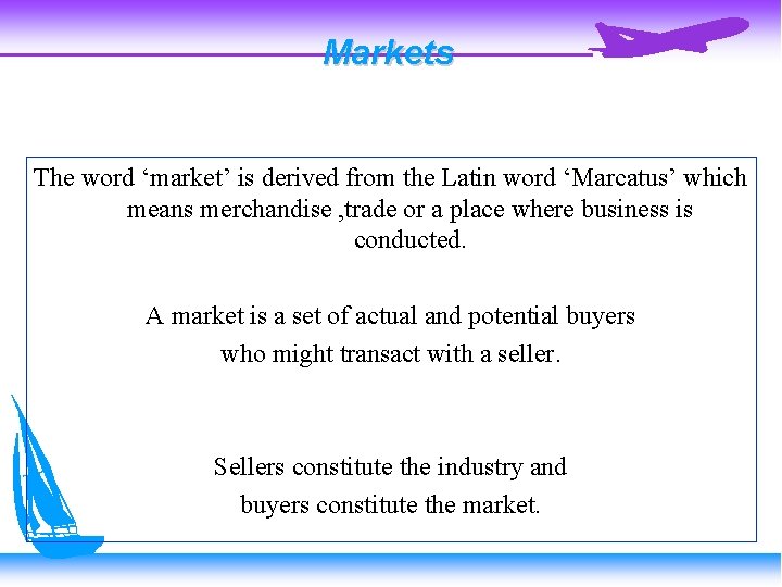Markets The word ‘market’ is derived from the Latin word ‘Marcatus’ which means merchandise