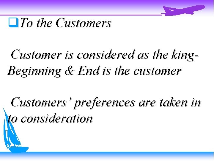  To the Customers Customer is considered as the king. Beginning & End is
