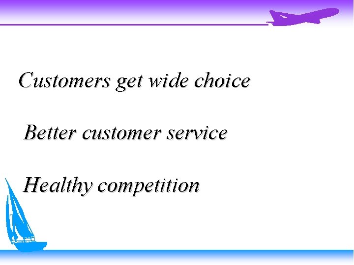 Customers get wide choice Better customer service Healthy competition 