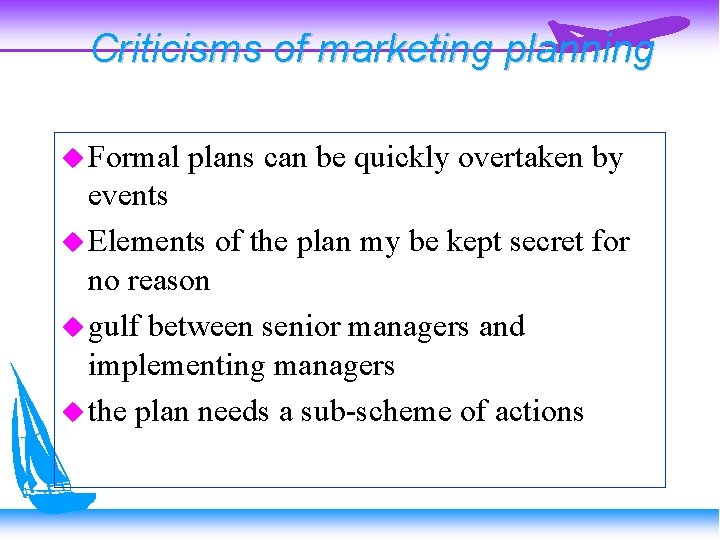 Criticisms of marketing planning Formal plans can be quickly overtaken by events Elements of