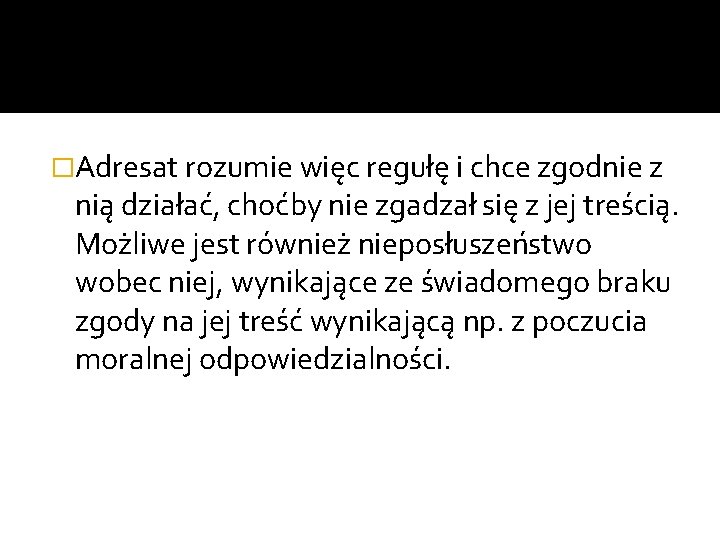 �Adresat rozumie więc regułę i chce zgodnie z nią działać, choćby nie zgadzał się