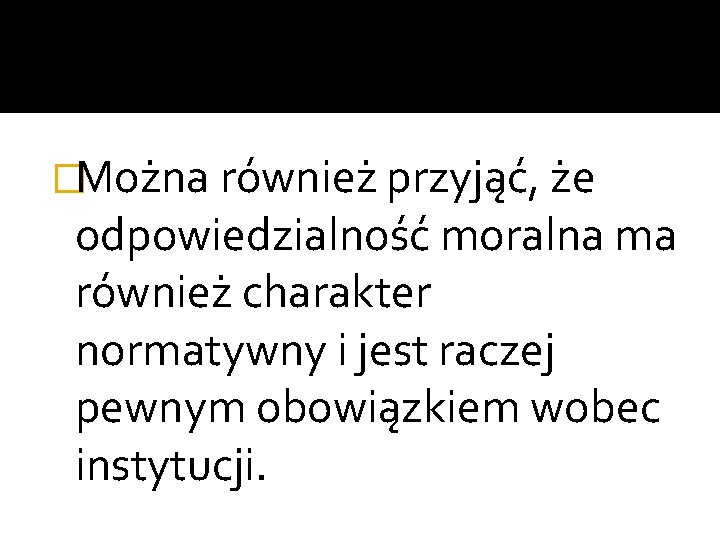 �Można również przyjąć, że odpowiedzialność moralna ma również charakter normatywny i jest raczej pewnym