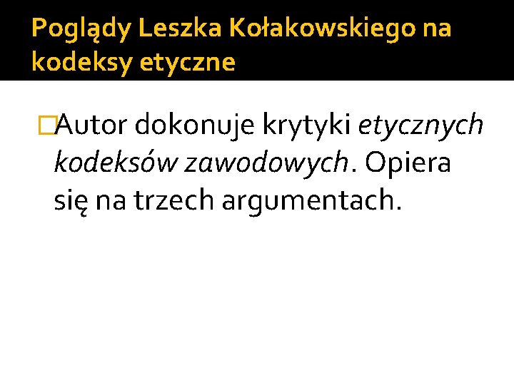 Poglądy Leszka Kołakowskiego na kodeksy etyczne �Autor dokonuje krytyki etycznych kodeksów zawodowych. Opiera się
