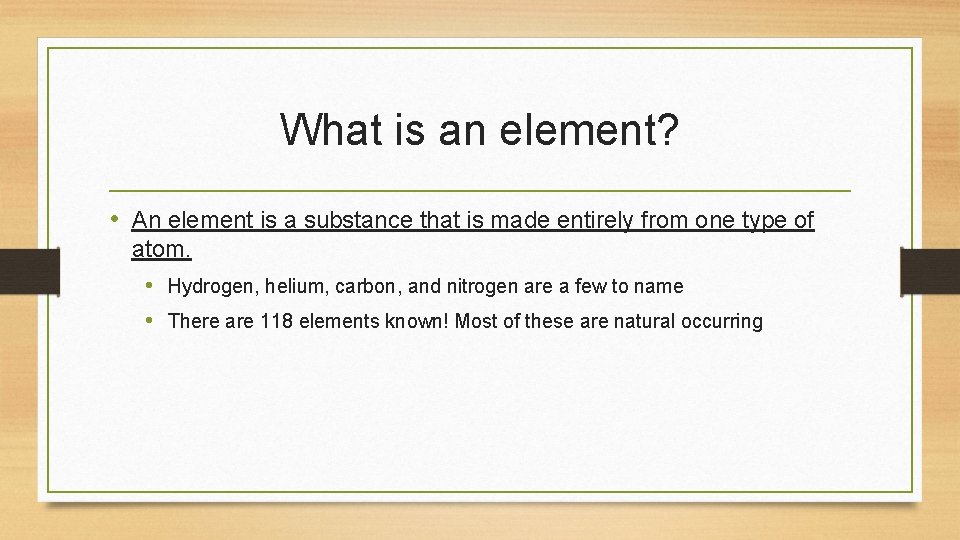 What is an element? • An element is a substance that is made entirely