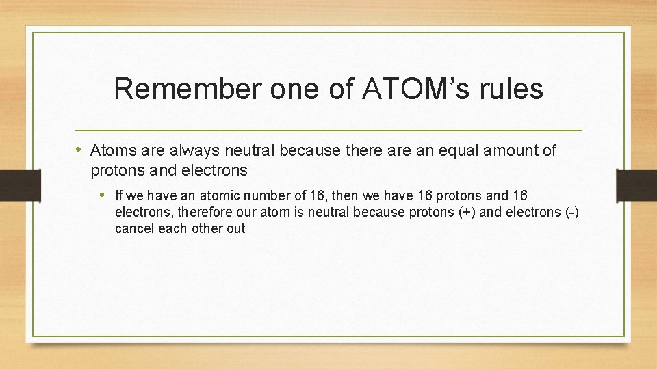 Remember one of ATOM’s rules • Atoms are always neutral because there an equal