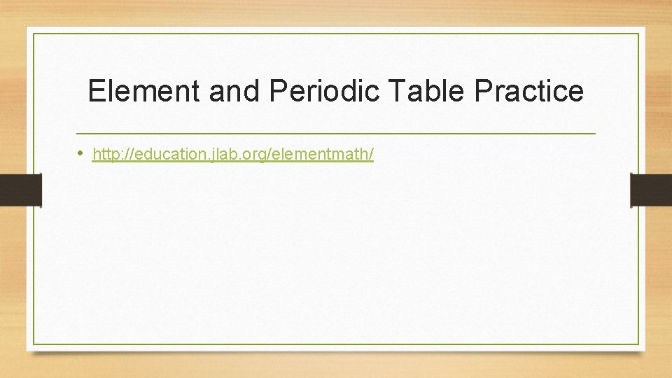 Element and Periodic Table Practice • http: //education. jlab. org/elementmath/ 