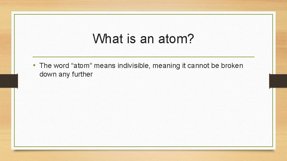 What is an atom? • The word “atom” means indivisible, meaning it cannot be
