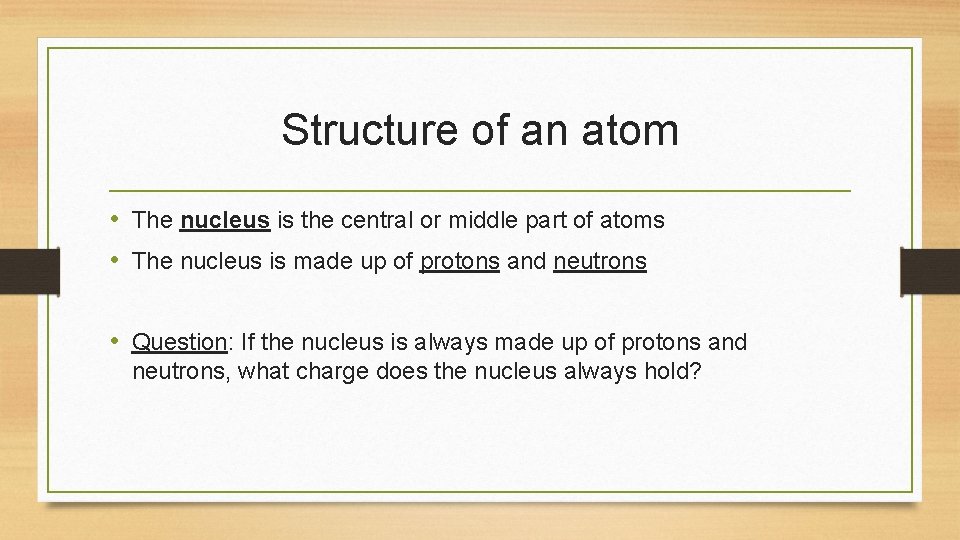 Structure of an atom • The nucleus is the central or middle part of