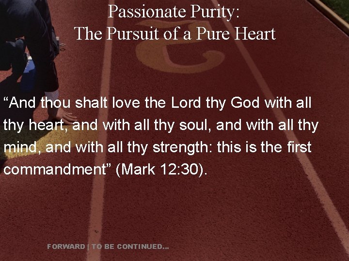 Passionate Purity: The Pursuit of a Pure Heart “And thou shalt love the Lord
